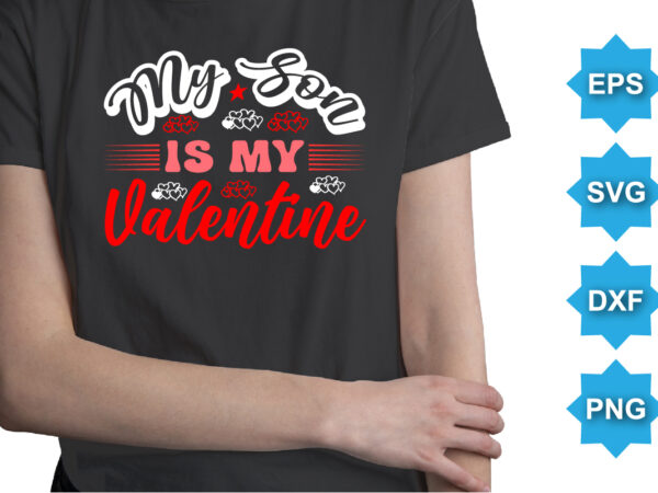 My son is my valentine, happy valentine shirt print template, 14 february typography design