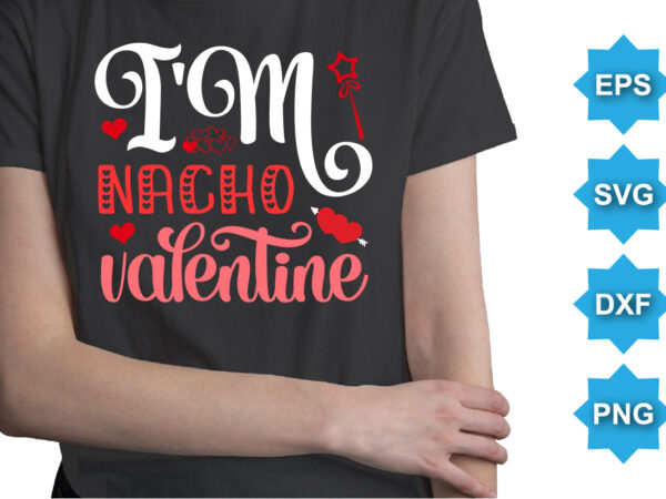 I’m nacho valentine, happy valentine shirt print template, 14 february typography design