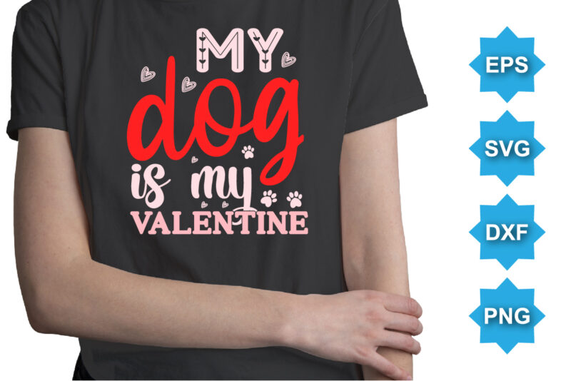 My Dog Is My Valentine, Happy valentine shirt print template, 14 February typography design