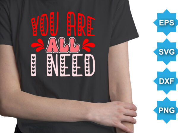 You are all i need, happy valentine shirt print template, 14 february typography design