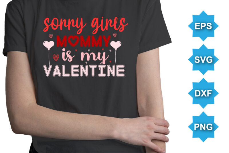 Sorry Girls Mommy Is My Valentine, Happy valentine shirt print template, 14 February typography design