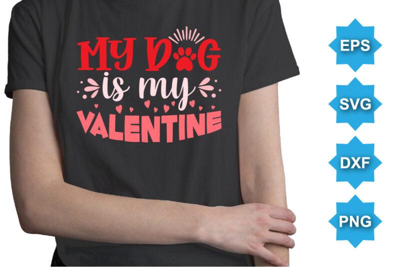 My Dog Is My Valentine, Happy valentine shirt print template, 14 February typography design