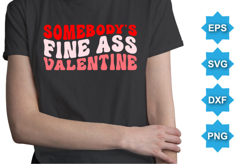 Somebody’s Fine Ass Valentine, Happy valentine shirt print template, 14 February typography design