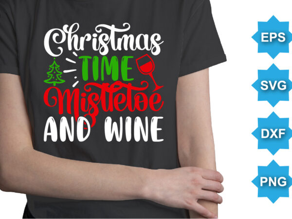 Christmas time mistletoe and wine, merry christmas shirts print template, xmas ugly snow santa clouse new year holiday candy santa hat vector illustration for christmas hand lettered