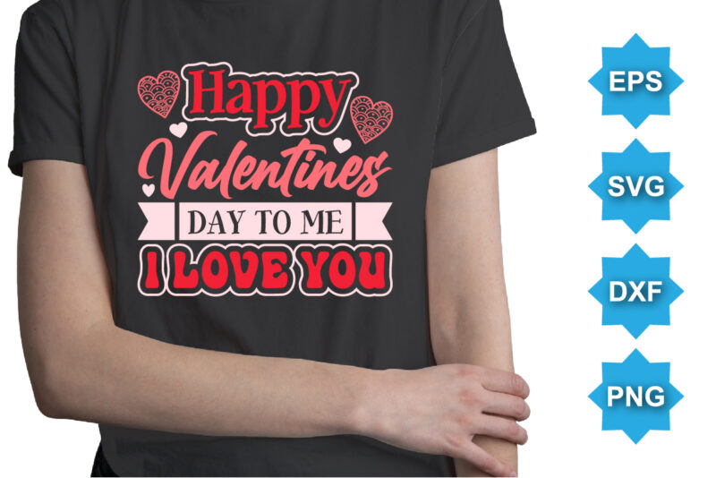 Happy Valentine Day To Me I Love You, Happy valentine shirt print template, 14 February typography design