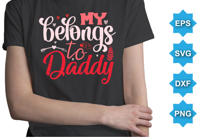 My Belongs To Daddy, Happy valentine shirt print template, 14 February typography design