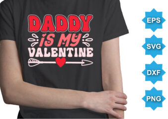 Daddy Is My Valentine, Happy valentine shirt print template, 14 February typography design