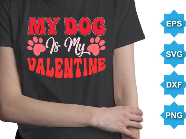 My dog is my valentine, happy valentine shirt print template, 14 february typography design