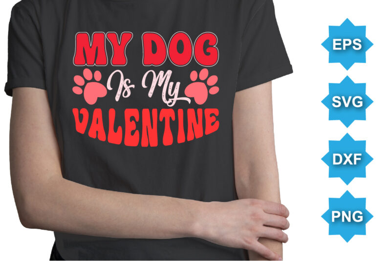 My Dog Is My Valentine, Happy valentine shirt print template, 14 February typography design