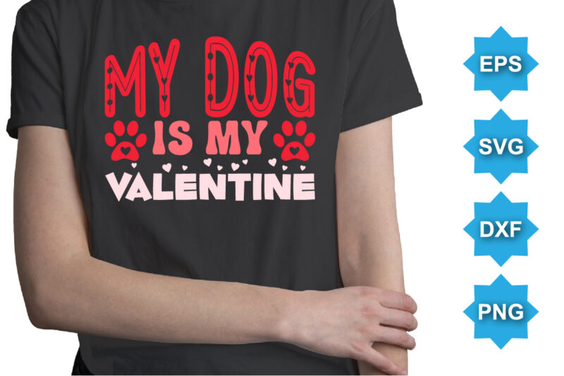 My Dog Is My Valentine, Happy valentine shirt print template, 14 February typography design