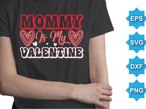 Mommy is my valentine, happy valentine shirt print template, 14 february typography design