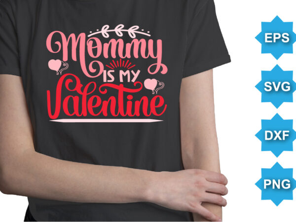 Mommy is my valentine, happy valentine shirt print template, 14 february typography design