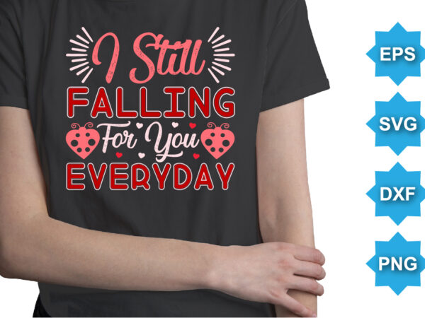 I still falling for you everyday, happy valentine shirt print template, 14 february typography design