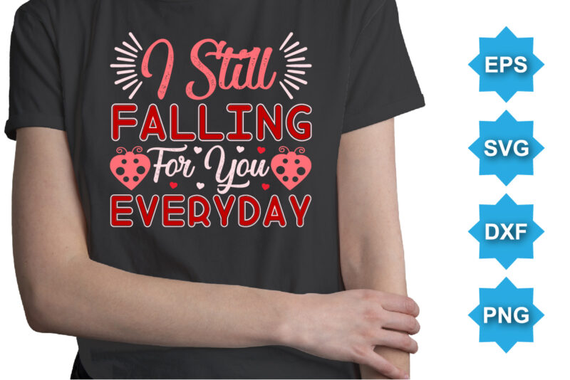 I Still Falling For You Everyday, Happy valentine shirt print template, 14 February typography design