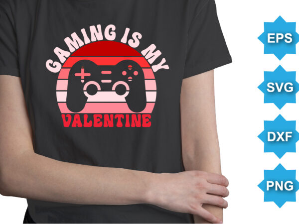 Gaming is my valentine, happy valentine shirt print template, 14 february typography design