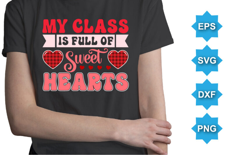 My Class Is Full Of Sweet Hearts, Happy valentine shirt print template, 14 February typography design