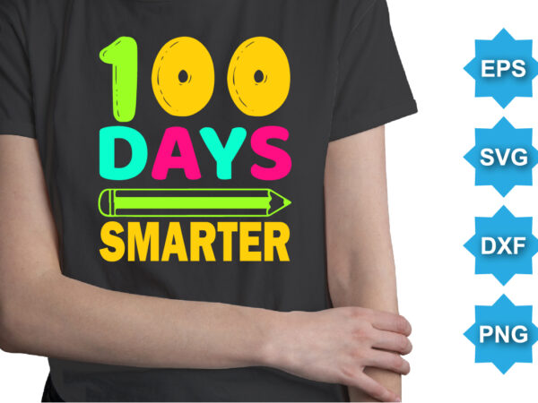 100 days smarter, happy back to school day shirt print template, typography design for kindergarten pre k preschool, last and first day of school, 100 days of school shirt