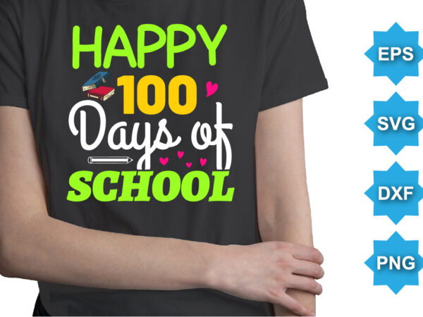 Happy 100 days of school, happy back to school day shirt print template, typography design for kindergarten pre k preschool, last and first day of school, 100 days of school shirt