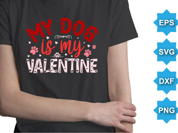 My dog is my valentine, happy valentine shirt print template, 14 february typography design