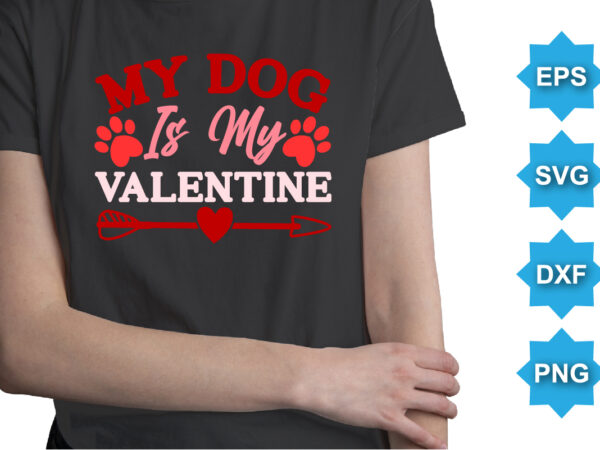 My dog is my valentine, happy valentine shirt print template, 14 february typography design