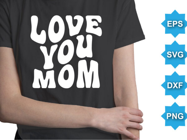 Love you mom, happy valentine shirt print template, 14 february typography design