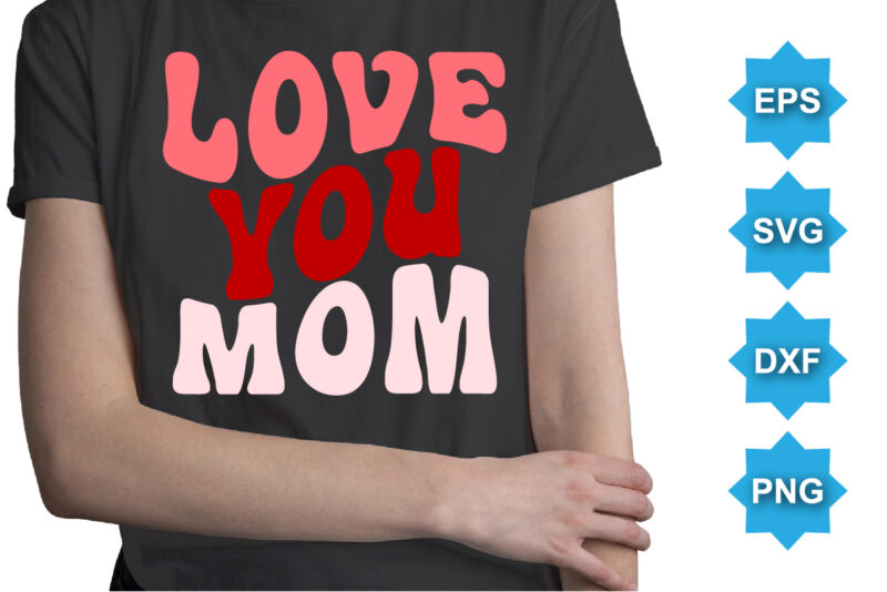 Love you mom, Happy valentine shirt print template, 14 February typography design