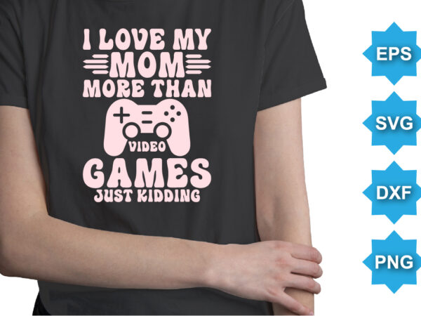 I love my mom more than video games just kidding. happy valentine shirt print template, 14 february typography design