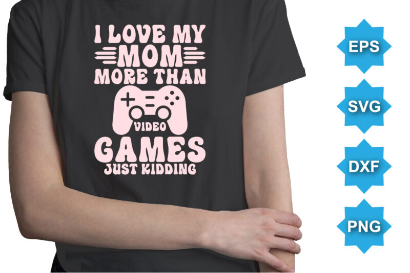 I love my mom more than video games just kidding. Happy valentine shirt print template, 14 February typography design