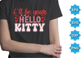 I’ll Be Your Hello Kitty, Happy valentine shirt print template, 14 February typography design