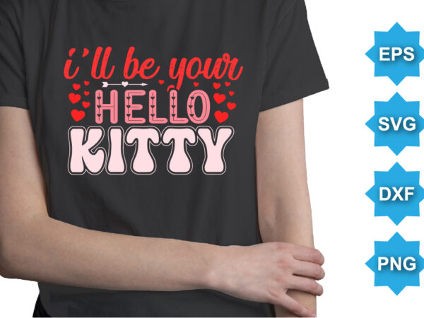 I’ll be your hello kitty, happy valentine shirt print template, 14 february typography design