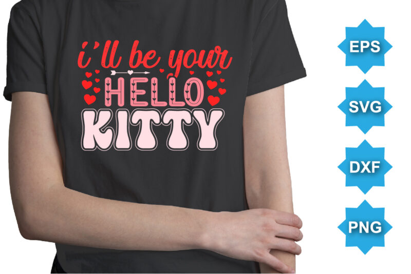 I’ll Be Your Hello Kitty, Happy valentine shirt print template, 14 February typography design