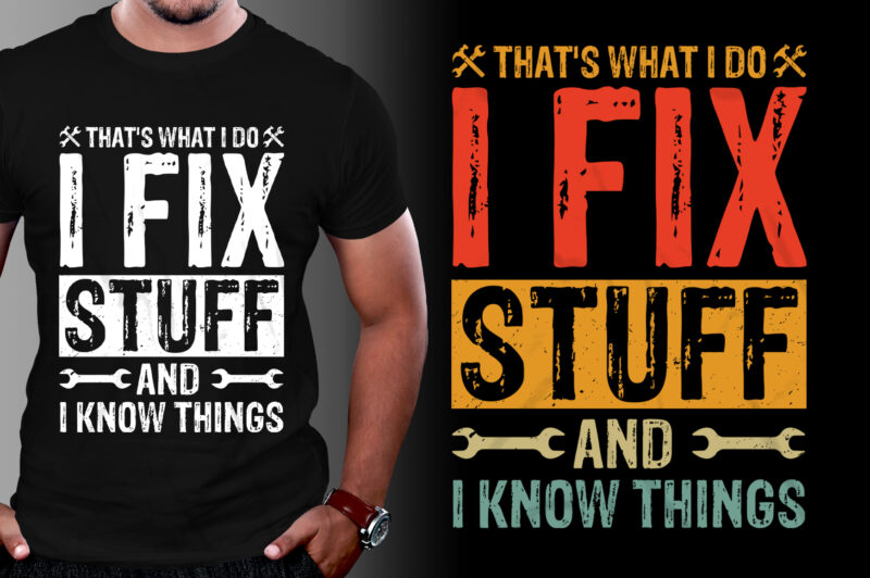 That’s What I Do I Fix Stuff And I Know Things T-Shirt Design