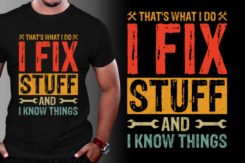 That’s What I Do I Fix Stuff And I Know Things T-Shirt Design