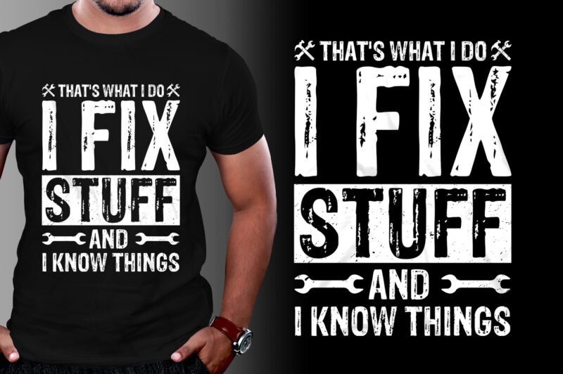 That’s What I Do I Fix Stuff And I Know Things T-Shirt Design