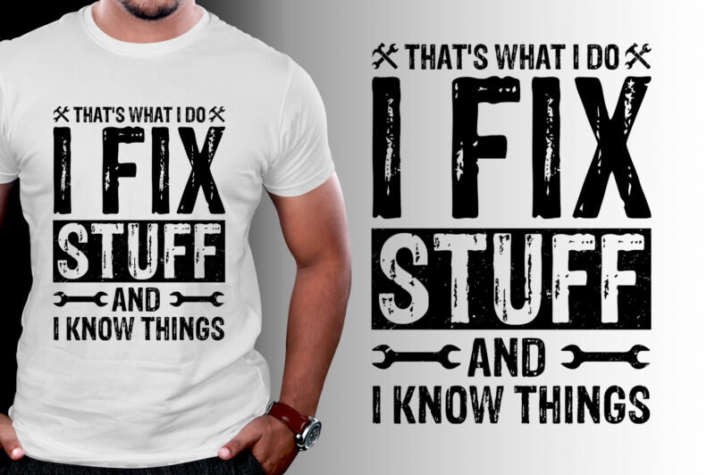 That’s What I Do I Fix Stuff And I Know Things T-Shirt Design