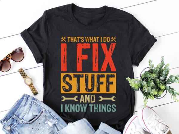 That’s what i do i fix stuff and i know things t-shirt design