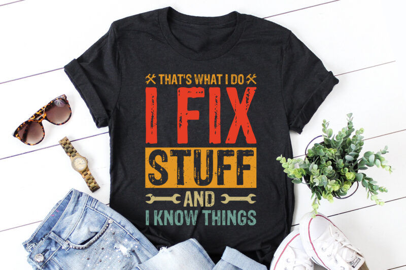 That’s What I Do I Fix Stuff And I Know Things T-Shirt Design