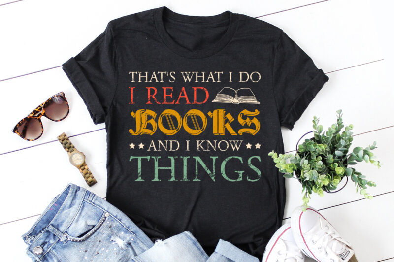 That’s What I Do I Read Books And I Know Things T-Shirt Design