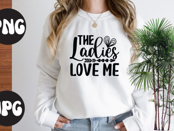 The ladies love me svg design, somebody’s fine ass valentine retro png, funny valentines day sublimation png design, valentine’s day png, valentine mega bundle, valentines day svg , valentine quote