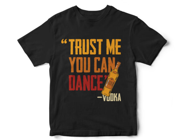 Trust me you can dance, vodka, t-shirt design, vodka bottle vector, funny t-shirt design, sarcasm t-shirt