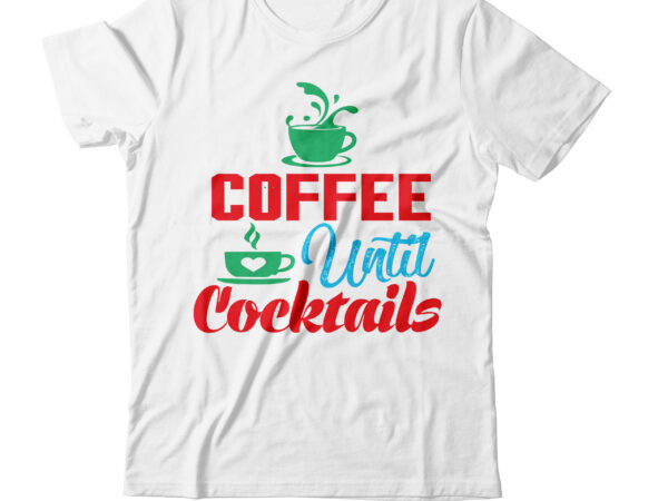 Coffee until cocktails t-shirt dsign,3d coffee cup 3d coffee cup svg 3d paper coffee cup 3d svg coffee cup akter beer can glass svg bundle best coffee best retro coffee