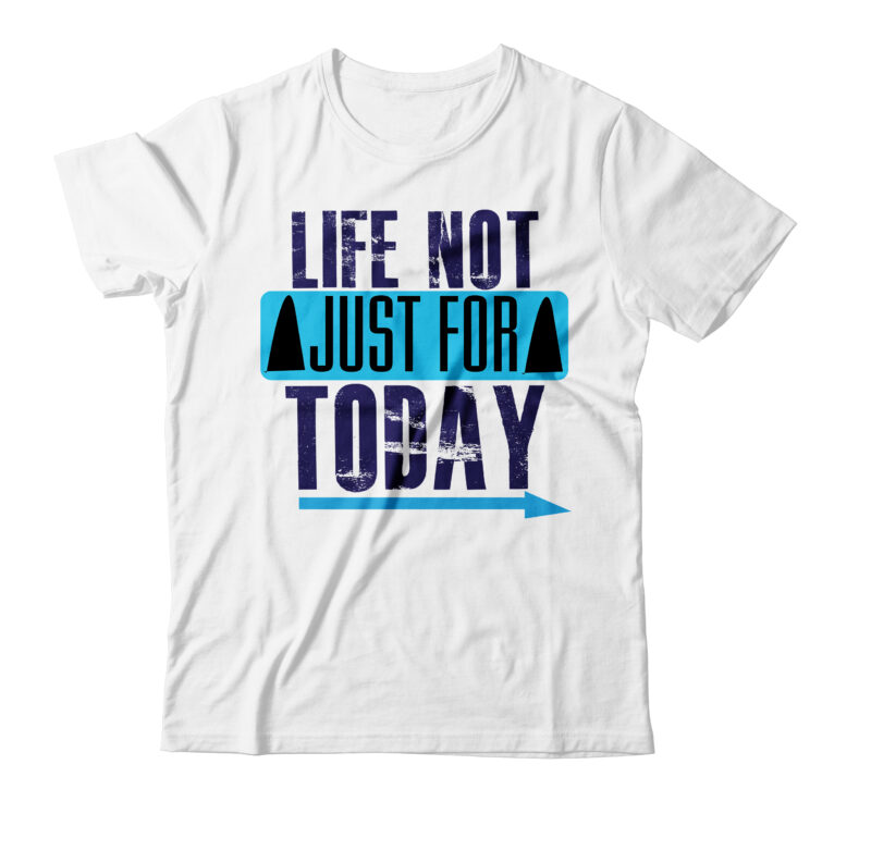 life not just for today T-shirt Design,life not just for today, life for today, life is just for living, for a new life, life is happening for you, just for