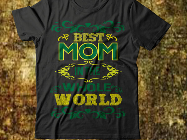 Best mom in the whole world t-shirt design,best mom in the history of ever t-shirt design,behind every bad bitch is a car seat svg best mom ever svg best mom