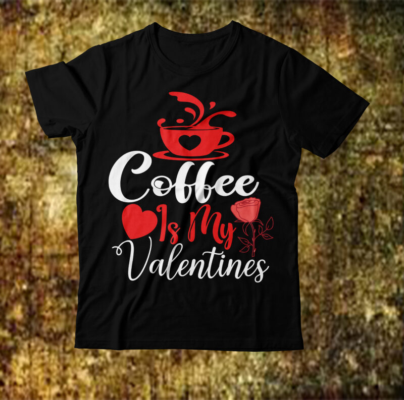 Valentine T-Shirt Design Bundle, Valentine T-Shirt Design Quotes, Coffee is My Valentine T-Shirt Design, Coffee is My Valentine SVG Cut File, Valentine T-Shirt Design Bundle , Valentine Sublimation Bundle ,Valentine's