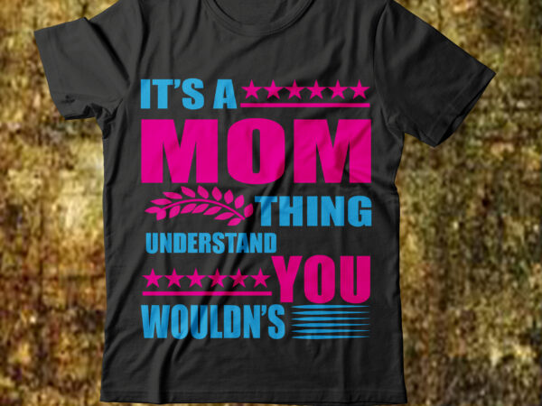 It’sa mommy thing understand you wouldn’t t-shirt design,best mom in the history of ever t-shirt design,behind every bad bitch is a car seat svg best mom ever svg best mom