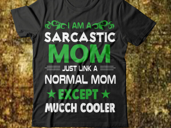 I ma a sarcastic mom just link a normal mom except much cooler t-shirt design,best mother t shirt black mother t shirt blessed mother t shirt call your mother t