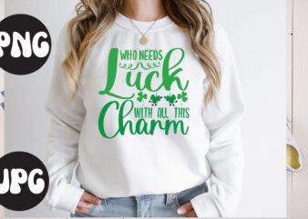 Who Needs Luck With all This Charm SVG design, Who Needs Luck With all This Charm, St Patrick’s Day Bundle,St Patrick’s Day SVG Bundle,Feelin Lucky PNG, Lucky Png, Lucky Vibes,