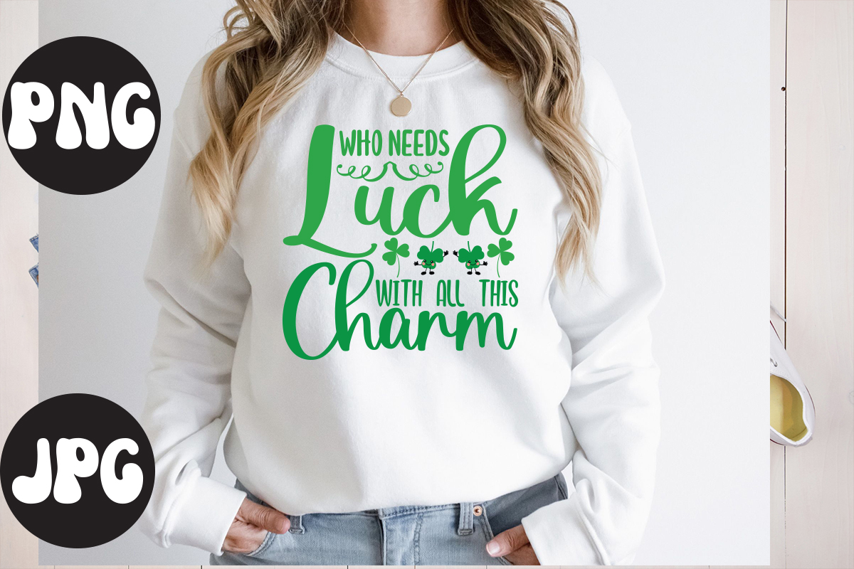 Who Needs Luck With all This Charm SVG design, Who Needs Luck With all