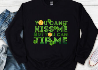 You Can_t Kiss Me But You Can Tip Me Funny St Patrick_s Day NL t shirt design template