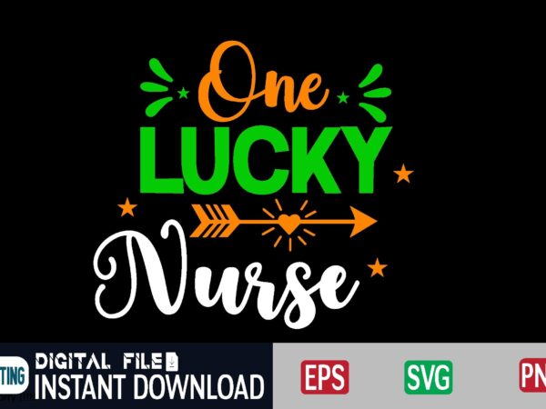 One lucky nurse st patricks day, st patricks, shamrock, st pattys day, st patricks day svg, lucky charm, lucky, happy st patricks, saint patricks day, happy go lucky, st patrick t shirt design online